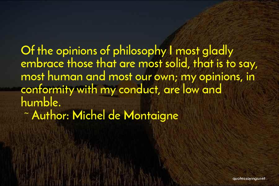 Michel De Montaigne Quotes: Of The Opinions Of Philosophy I Most Gladly Embrace Those That Are Most Solid, That Is To Say, Most Human