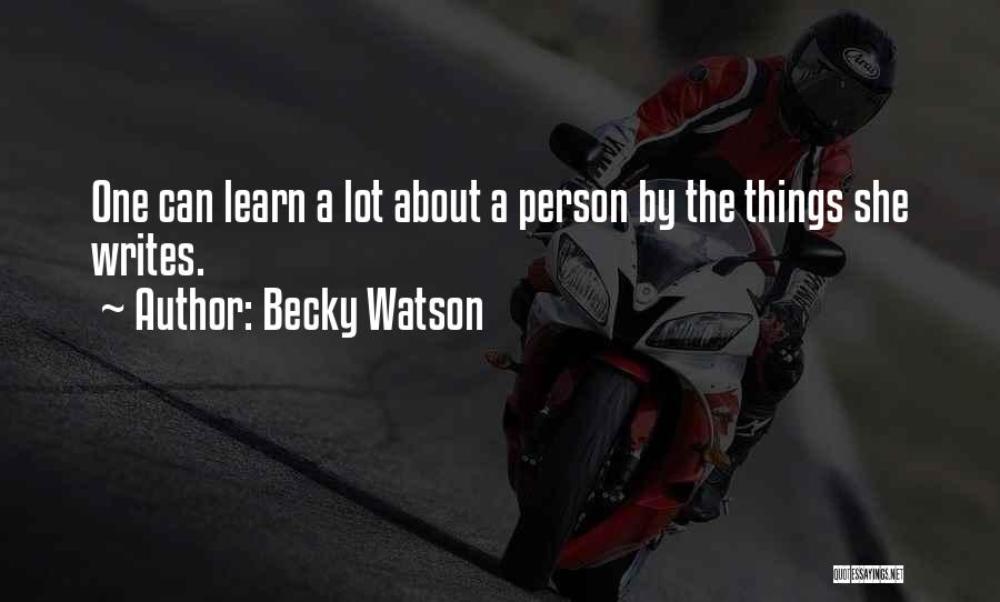 Becky Watson Quotes: One Can Learn A Lot About A Person By The Things She Writes.