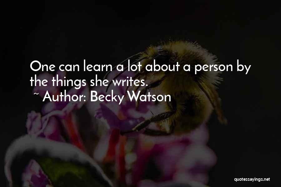 Becky Watson Quotes: One Can Learn A Lot About A Person By The Things She Writes.