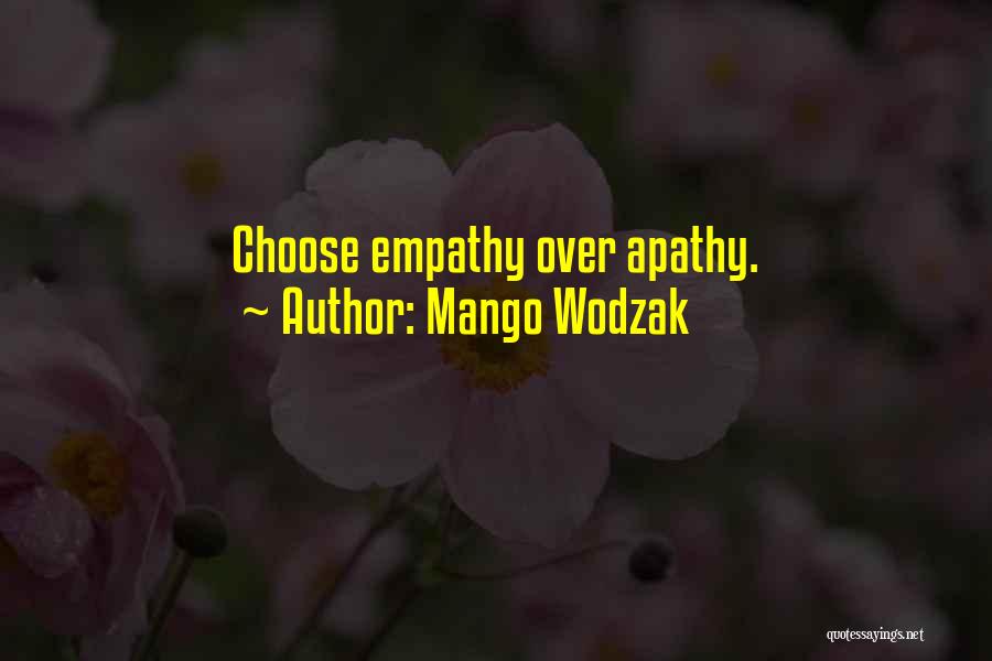 Mango Wodzak Quotes: Choose Empathy Over Apathy.