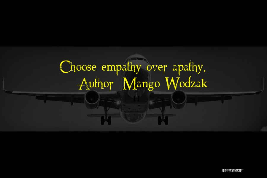 Mango Wodzak Quotes: Choose Empathy Over Apathy.
