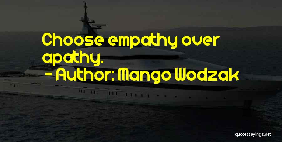 Mango Wodzak Quotes: Choose Empathy Over Apathy.