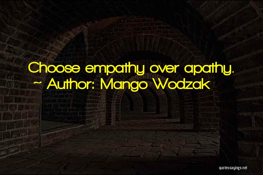 Mango Wodzak Quotes: Choose Empathy Over Apathy.