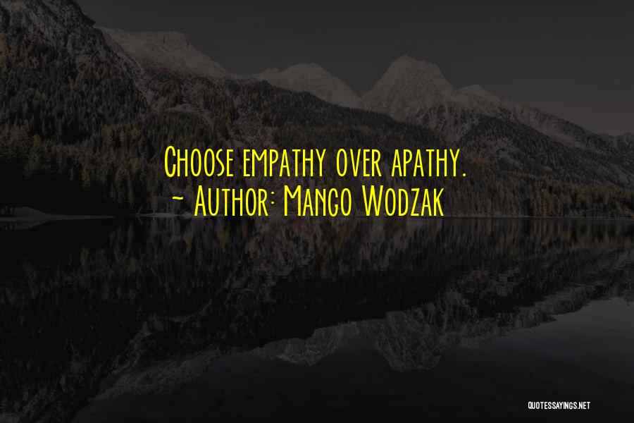 Mango Wodzak Quotes: Choose Empathy Over Apathy.