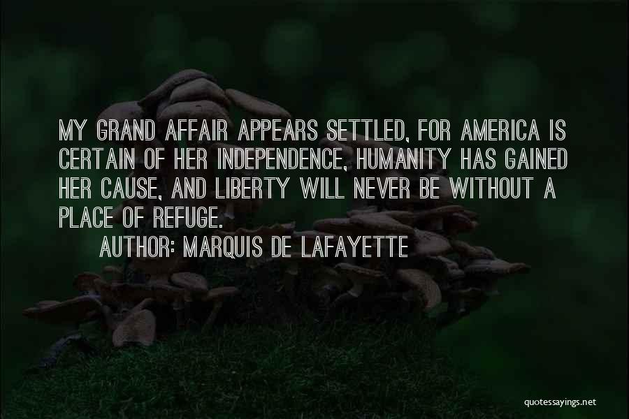 Marquis De Lafayette Quotes: My Grand Affair Appears Settled, For America Is Certain Of Her Independence, Humanity Has Gained Her Cause, And Liberty Will