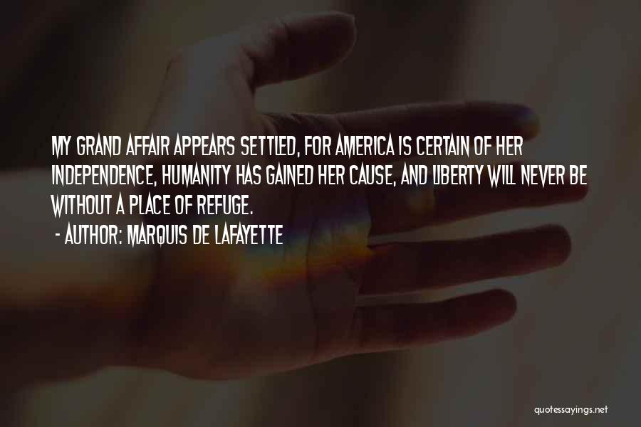 Marquis De Lafayette Quotes: My Grand Affair Appears Settled, For America Is Certain Of Her Independence, Humanity Has Gained Her Cause, And Liberty Will