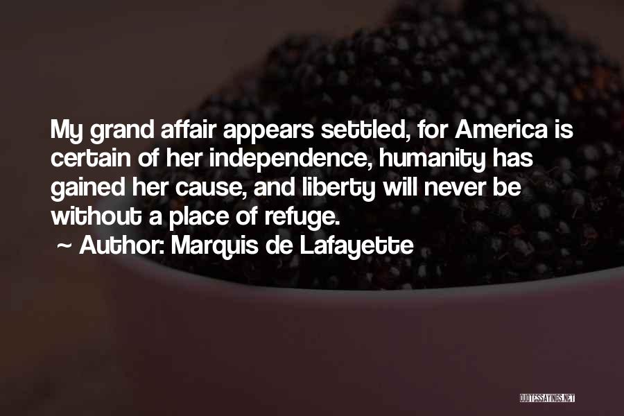 Marquis De Lafayette Quotes: My Grand Affair Appears Settled, For America Is Certain Of Her Independence, Humanity Has Gained Her Cause, And Liberty Will
