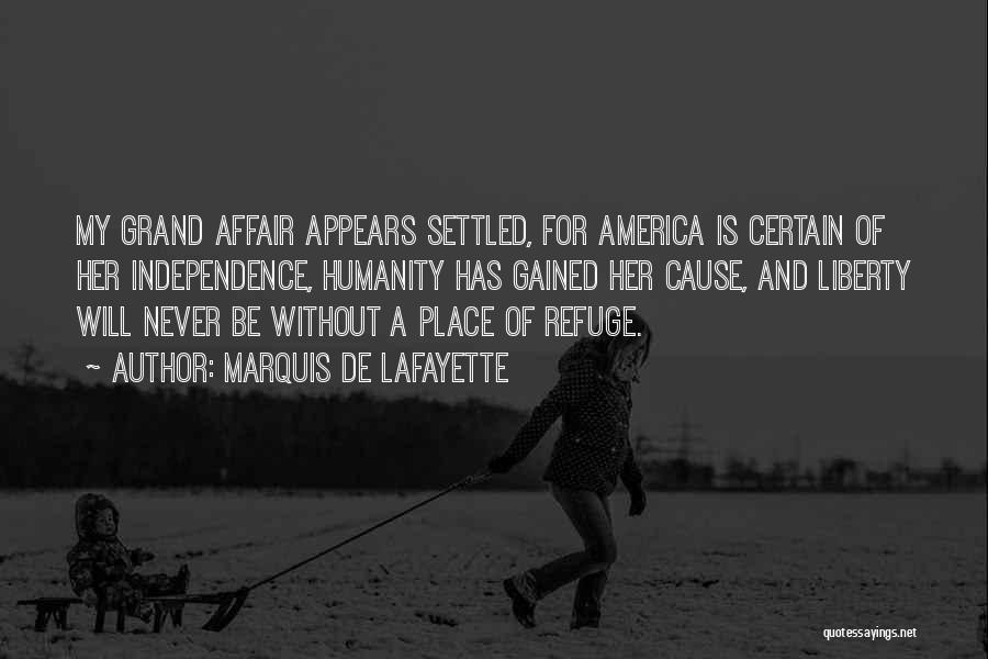 Marquis De Lafayette Quotes: My Grand Affair Appears Settled, For America Is Certain Of Her Independence, Humanity Has Gained Her Cause, And Liberty Will