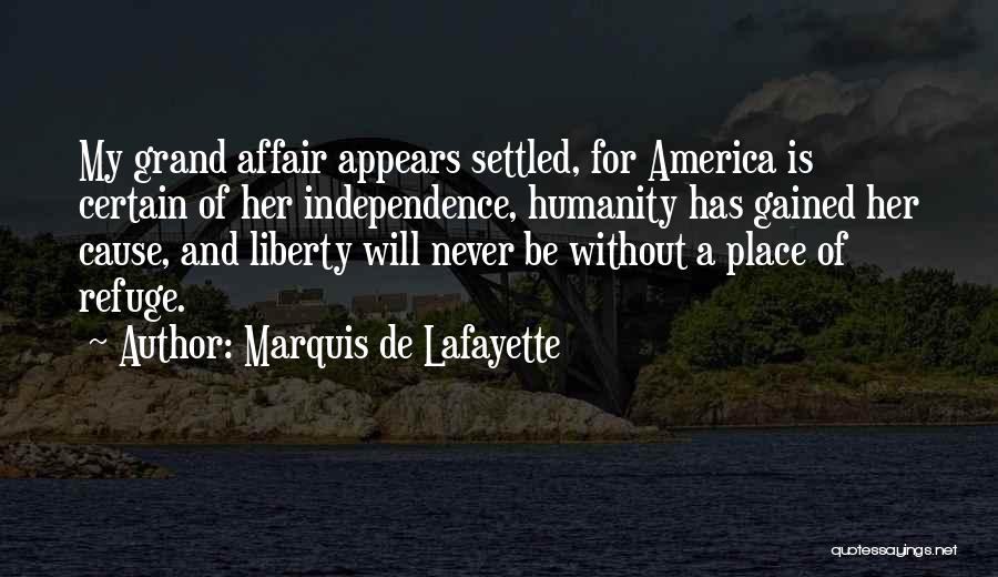 Marquis De Lafayette Quotes: My Grand Affair Appears Settled, For America Is Certain Of Her Independence, Humanity Has Gained Her Cause, And Liberty Will