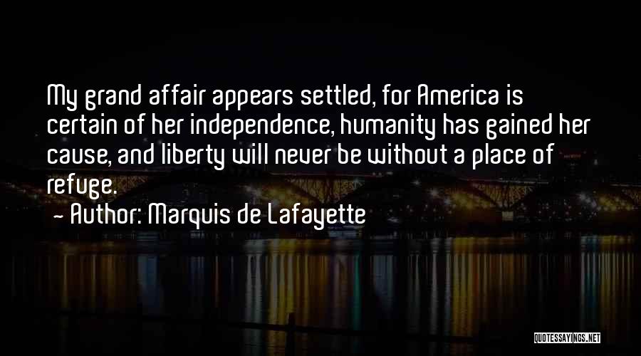 Marquis De Lafayette Quotes: My Grand Affair Appears Settled, For America Is Certain Of Her Independence, Humanity Has Gained Her Cause, And Liberty Will