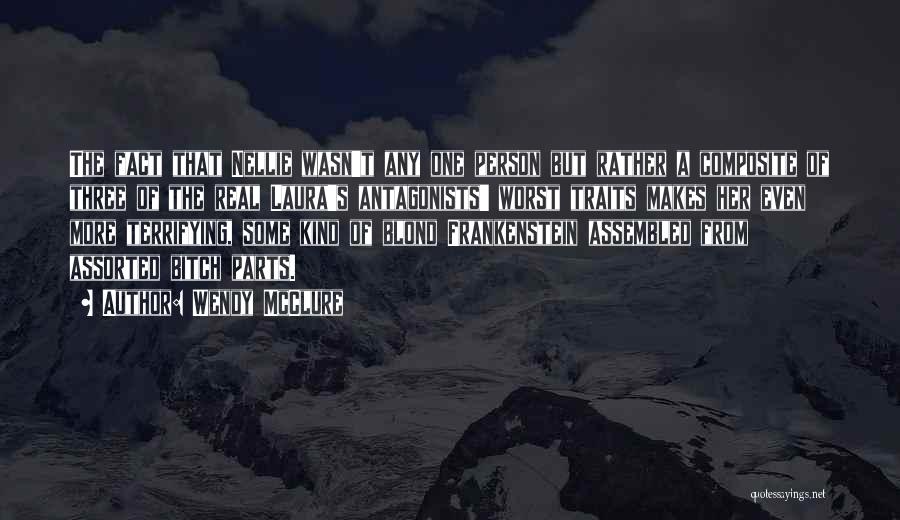 Wendy McClure Quotes: The Fact That Nellie Wasn't Any One Person But Rather A Composite Of Three Of The Real Laura's Antagonists' Worst
