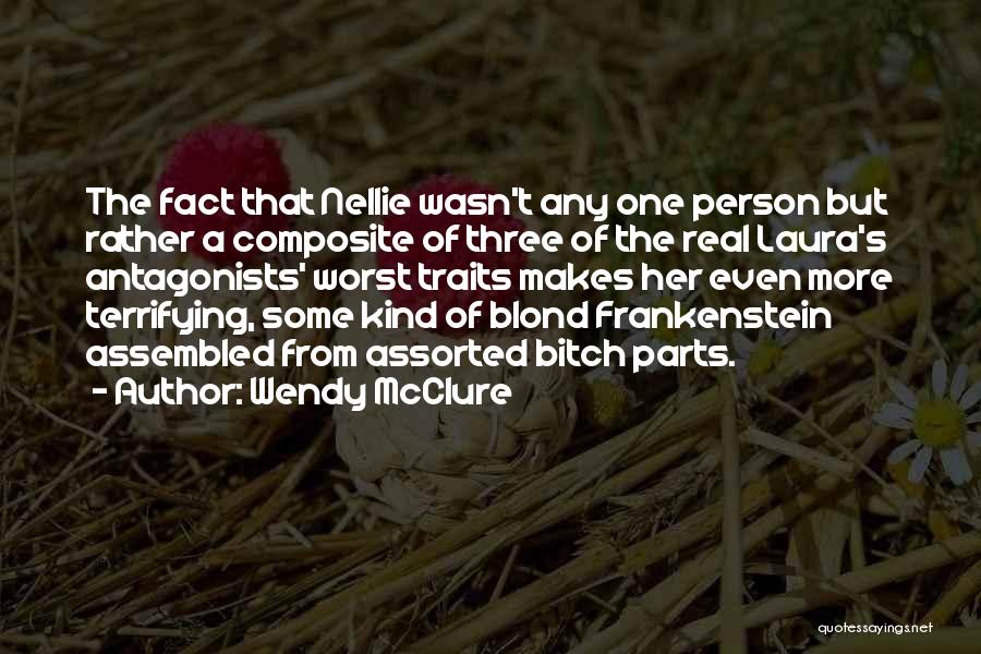 Wendy McClure Quotes: The Fact That Nellie Wasn't Any One Person But Rather A Composite Of Three Of The Real Laura's Antagonists' Worst