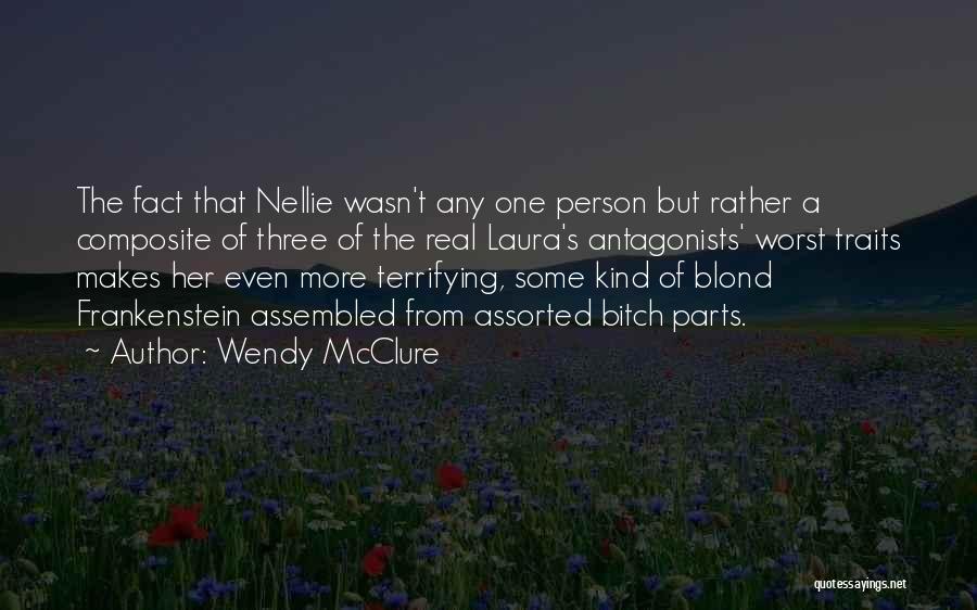 Wendy McClure Quotes: The Fact That Nellie Wasn't Any One Person But Rather A Composite Of Three Of The Real Laura's Antagonists' Worst