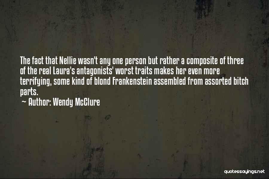 Wendy McClure Quotes: The Fact That Nellie Wasn't Any One Person But Rather A Composite Of Three Of The Real Laura's Antagonists' Worst