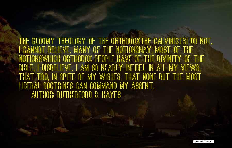 Rutherford B. Hayes Quotes: The Gloomy Theology Of The Orthodoxthe Calvinistsi Do Not, I Cannot Believe. Many Of The Notionsnay, Most Of The Notionswhich