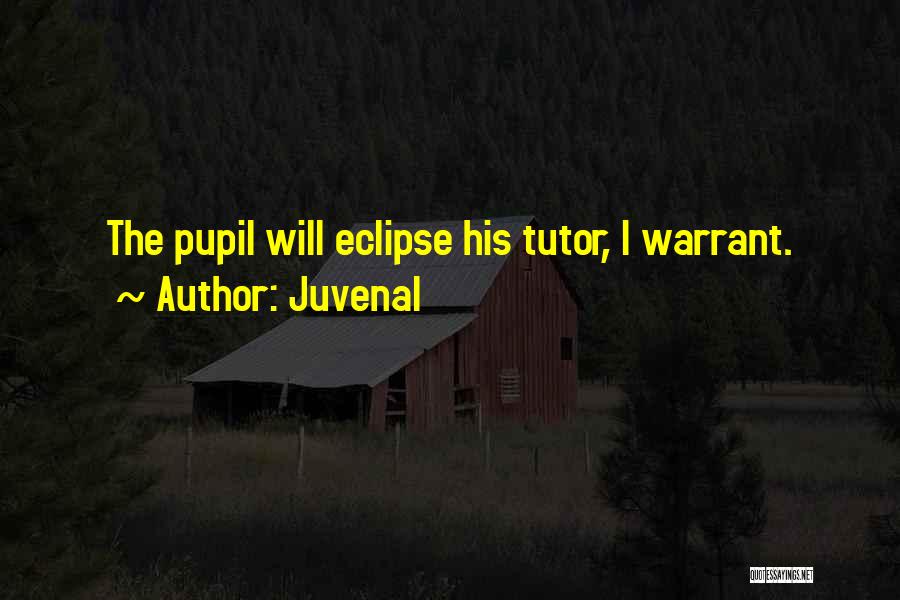 Juvenal Quotes: The Pupil Will Eclipse His Tutor, I Warrant.