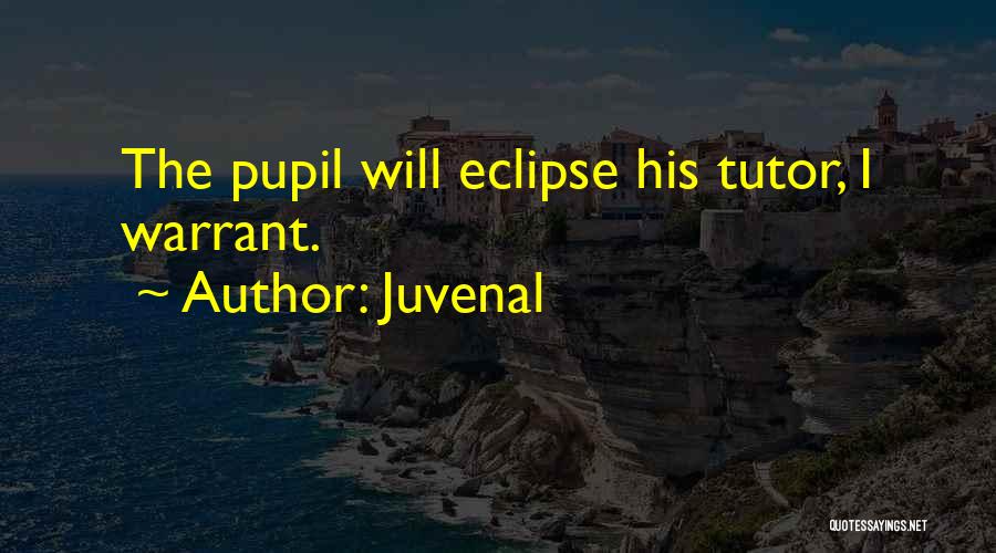 Juvenal Quotes: The Pupil Will Eclipse His Tutor, I Warrant.