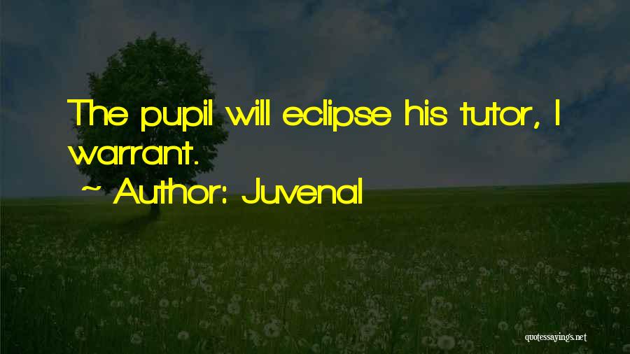 Juvenal Quotes: The Pupil Will Eclipse His Tutor, I Warrant.