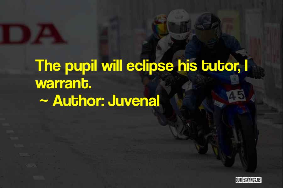 Juvenal Quotes: The Pupil Will Eclipse His Tutor, I Warrant.