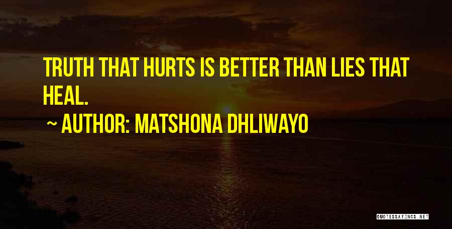 Matshona Dhliwayo Quotes: Truth That Hurts Is Better Than Lies That Heal.