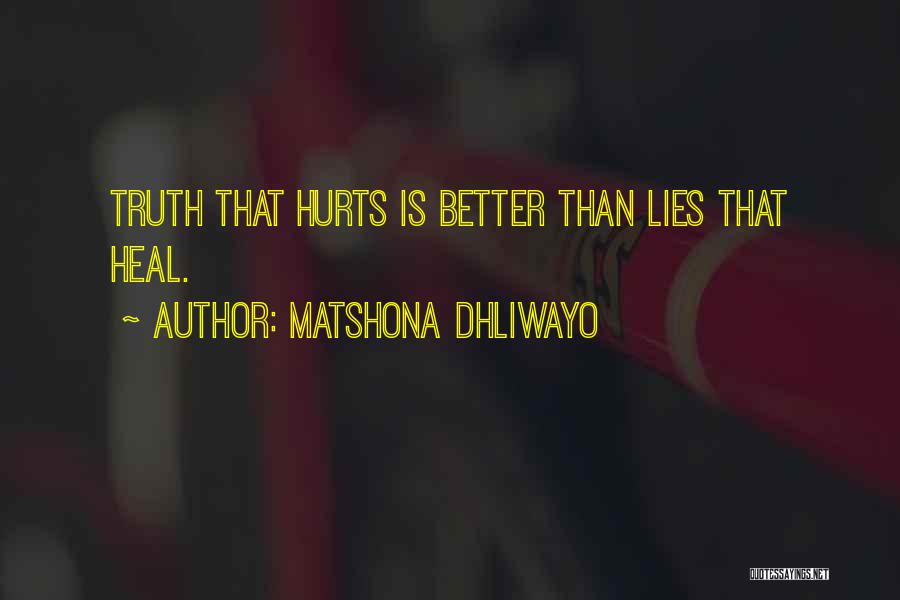 Matshona Dhliwayo Quotes: Truth That Hurts Is Better Than Lies That Heal.