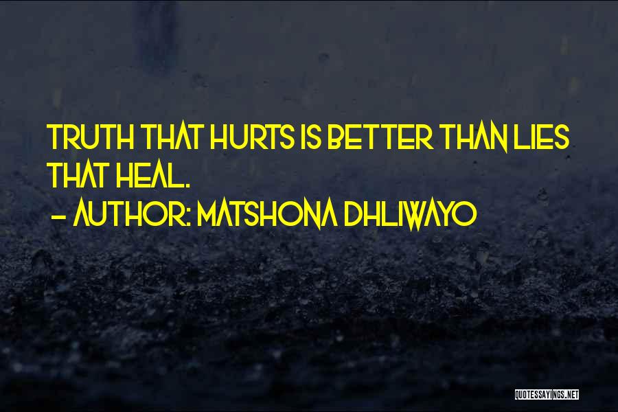 Matshona Dhliwayo Quotes: Truth That Hurts Is Better Than Lies That Heal.