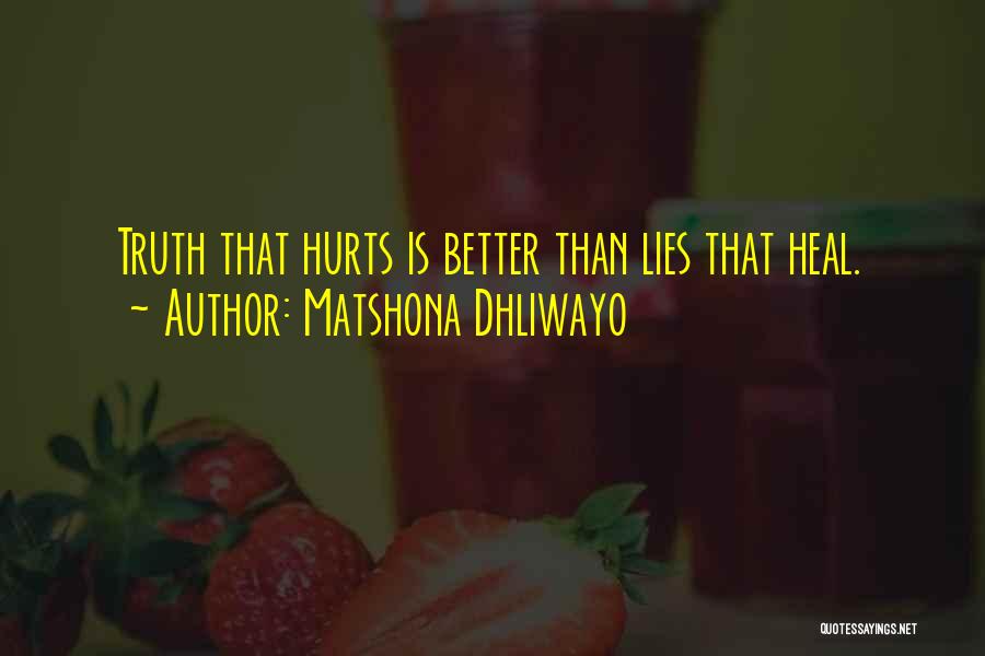 Matshona Dhliwayo Quotes: Truth That Hurts Is Better Than Lies That Heal.