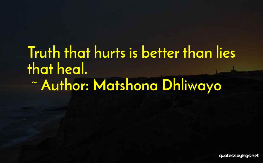 Matshona Dhliwayo Quotes: Truth That Hurts Is Better Than Lies That Heal.