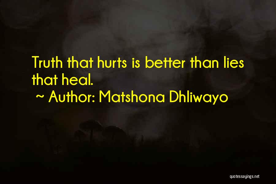 Matshona Dhliwayo Quotes: Truth That Hurts Is Better Than Lies That Heal.