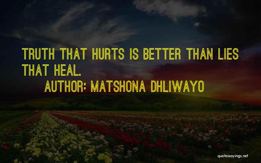 Matshona Dhliwayo Quotes: Truth That Hurts Is Better Than Lies That Heal.
