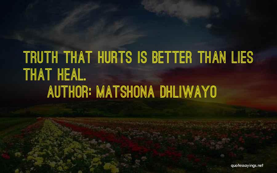 Matshona Dhliwayo Quotes: Truth That Hurts Is Better Than Lies That Heal.