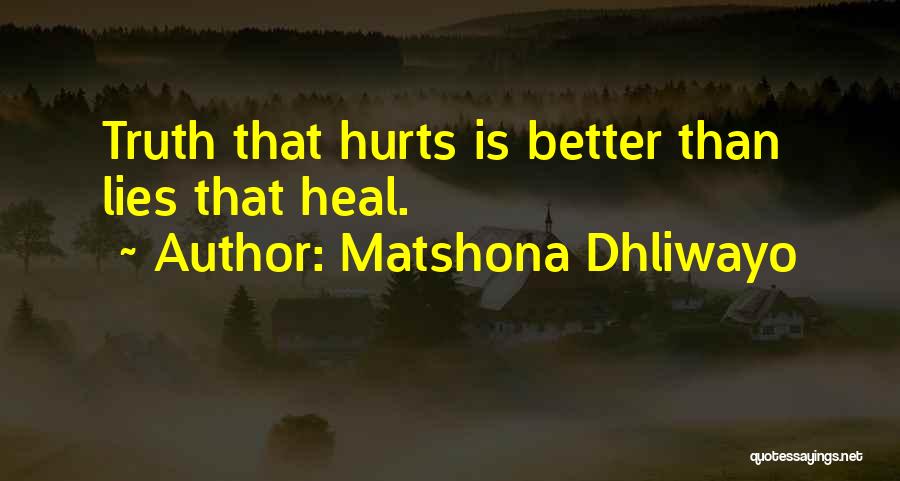 Matshona Dhliwayo Quotes: Truth That Hurts Is Better Than Lies That Heal.