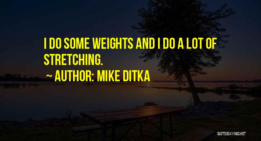 Mike Ditka Quotes: I Do Some Weights And I Do A Lot Of Stretching.