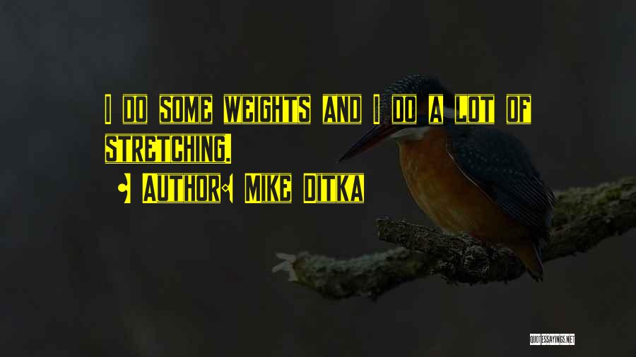 Mike Ditka Quotes: I Do Some Weights And I Do A Lot Of Stretching.