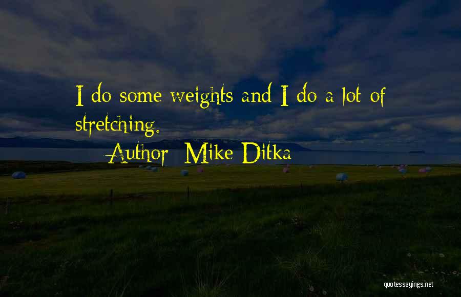 Mike Ditka Quotes: I Do Some Weights And I Do A Lot Of Stretching.