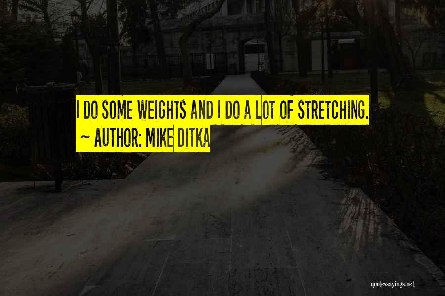 Mike Ditka Quotes: I Do Some Weights And I Do A Lot Of Stretching.