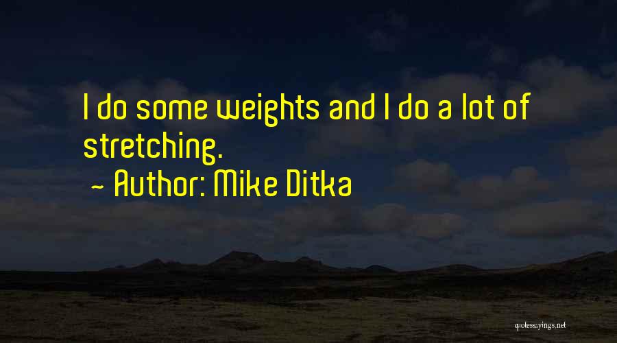 Mike Ditka Quotes: I Do Some Weights And I Do A Lot Of Stretching.