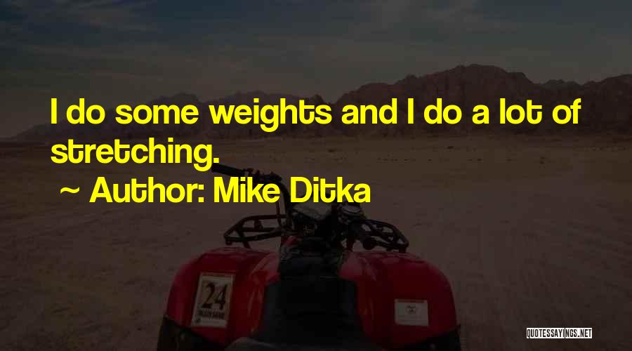 Mike Ditka Quotes: I Do Some Weights And I Do A Lot Of Stretching.