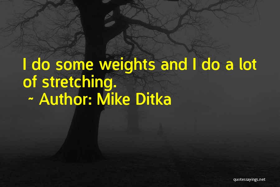 Mike Ditka Quotes: I Do Some Weights And I Do A Lot Of Stretching.