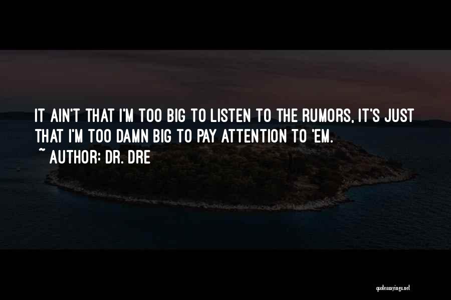 Dr. Dre Quotes: It Ain't That I'm Too Big To Listen To The Rumors, It's Just That I'm Too Damn Big To Pay