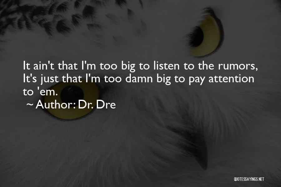 Dr. Dre Quotes: It Ain't That I'm Too Big To Listen To The Rumors, It's Just That I'm Too Damn Big To Pay