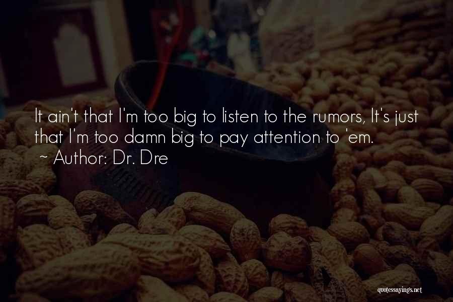 Dr. Dre Quotes: It Ain't That I'm Too Big To Listen To The Rumors, It's Just That I'm Too Damn Big To Pay