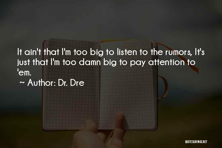 Dr. Dre Quotes: It Ain't That I'm Too Big To Listen To The Rumors, It's Just That I'm Too Damn Big To Pay