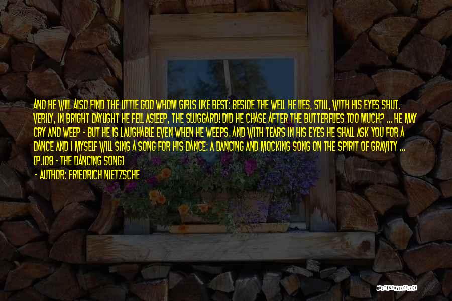 Friedrich Nietzsche Quotes: And He Will Also Find The Little God Whom Girls Like Best: Beside The Well He Lies, Still, With His