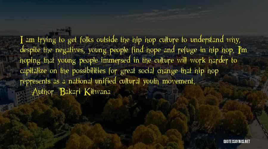 Bakari Kitwana Quotes: I Am Trying To Get Folks Outside The Hip-hop Culture To Understand Why, Despite The Negatives, Young People Find Hope