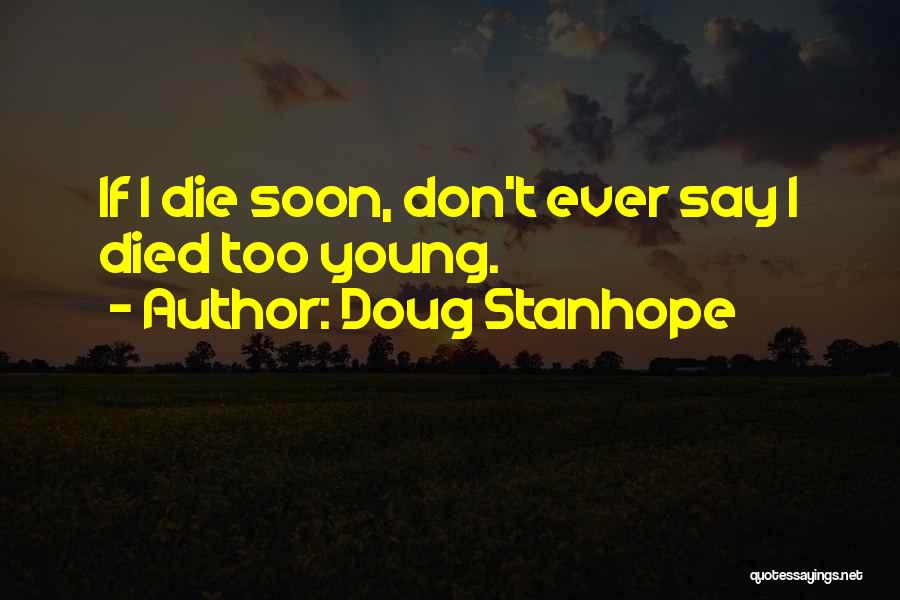 Doug Stanhope Quotes: If I Die Soon, Don't Ever Say I Died Too Young.