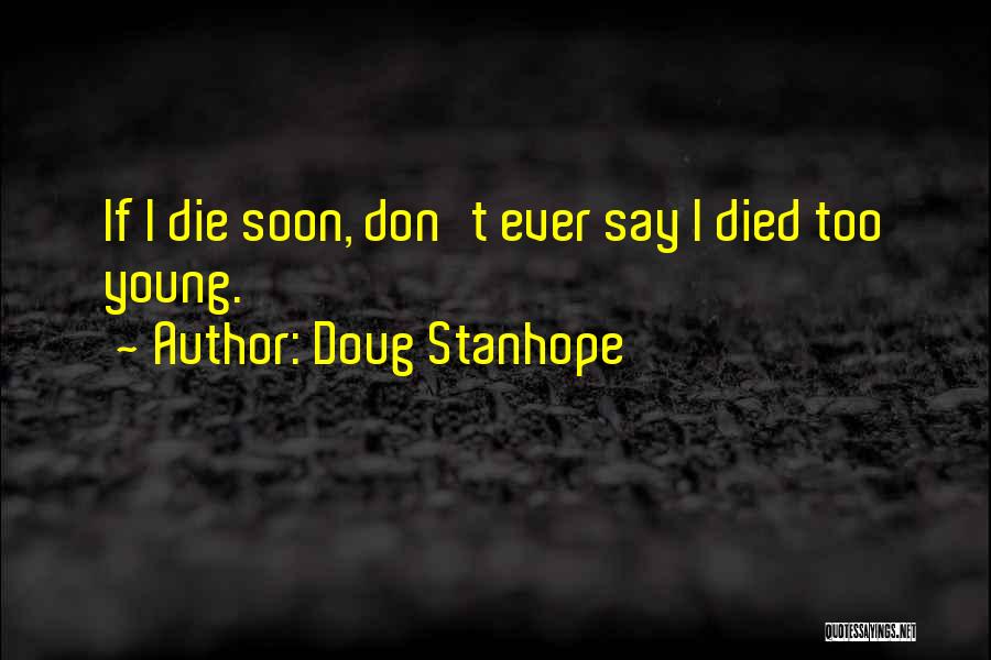 Doug Stanhope Quotes: If I Die Soon, Don't Ever Say I Died Too Young.