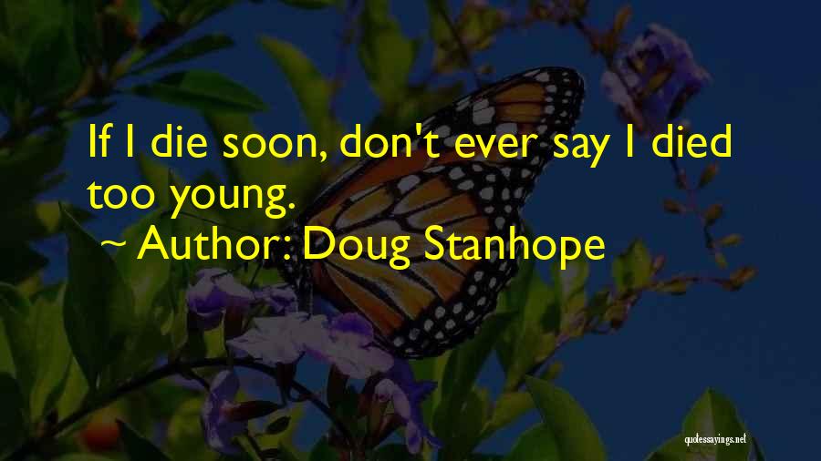 Doug Stanhope Quotes: If I Die Soon, Don't Ever Say I Died Too Young.