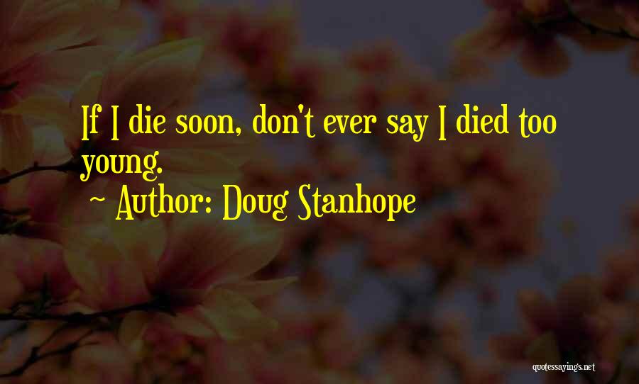 Doug Stanhope Quotes: If I Die Soon, Don't Ever Say I Died Too Young.