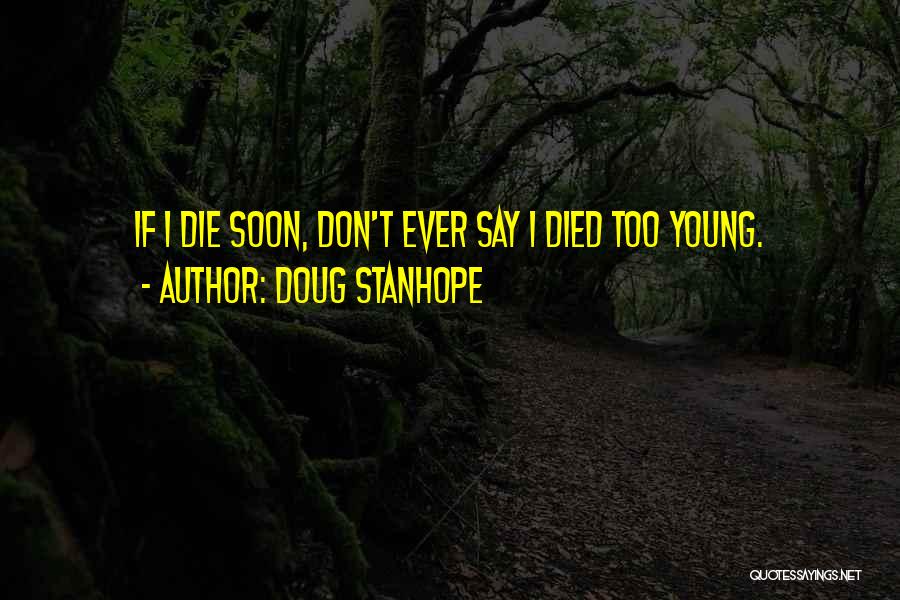 Doug Stanhope Quotes: If I Die Soon, Don't Ever Say I Died Too Young.